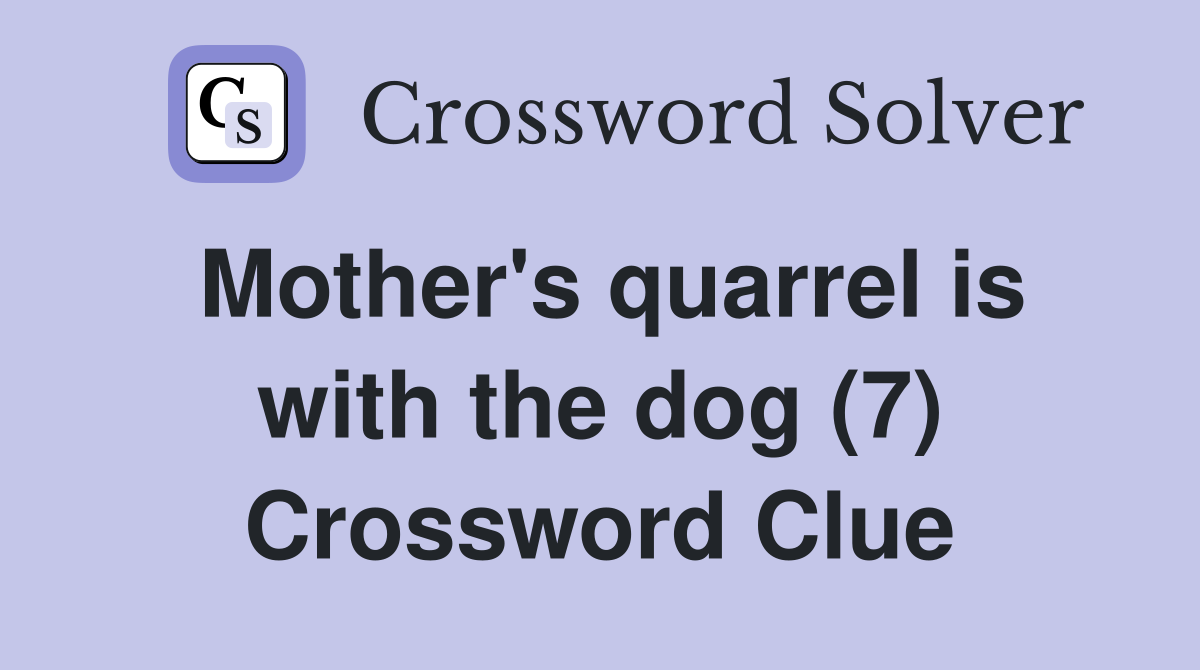 Mother's quarrel is with the dog (7) Crossword Clue
