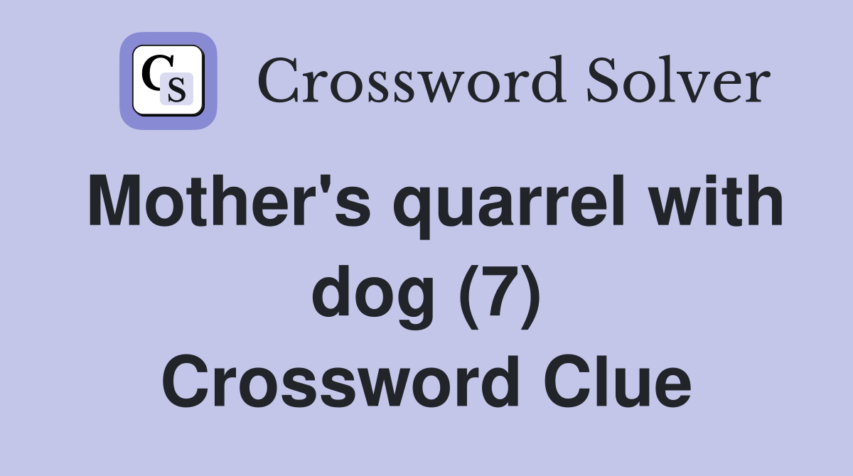 Mother's quarrel with dog (7) Crossword Clue
