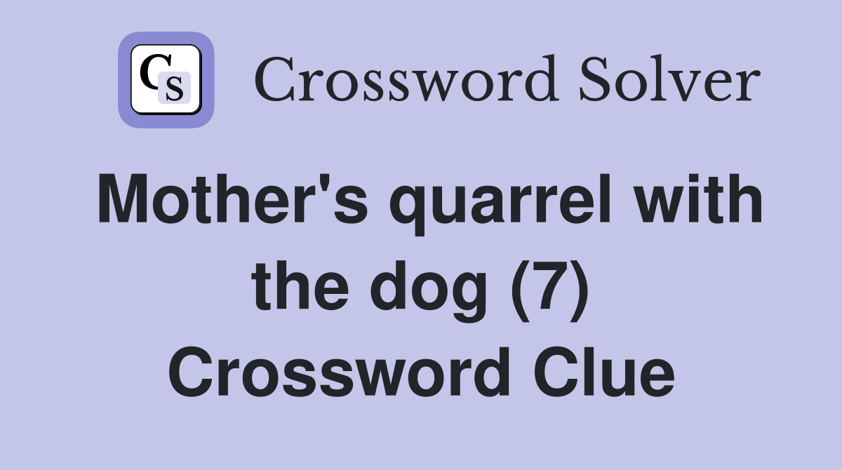 Mother's quarrel with the dog (7) Crossword Clue