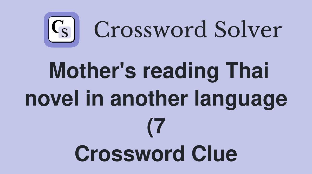 Mother #39 s reading Thai novel in another language (7) Crossword Clue Mother #39 s reading Thai novel in another language (7) Crossword Clue
