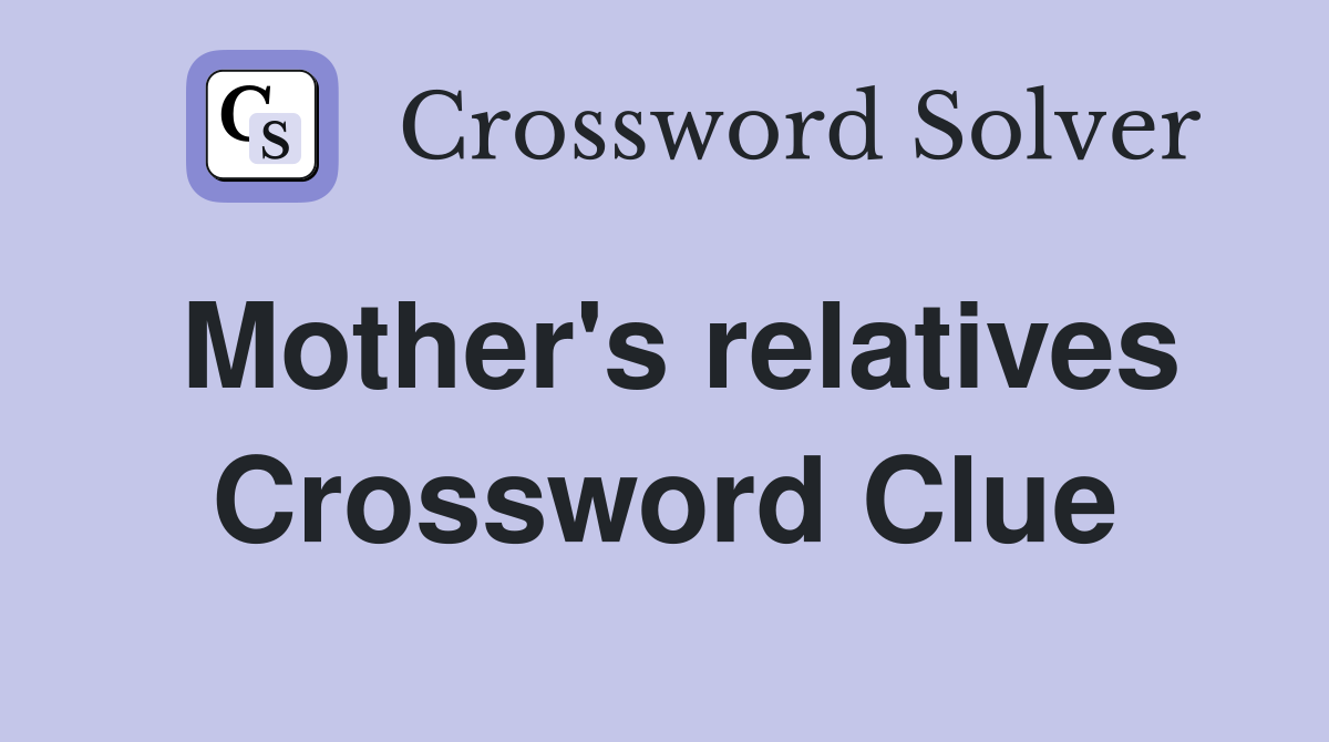 Mother's relatives Crossword Clue