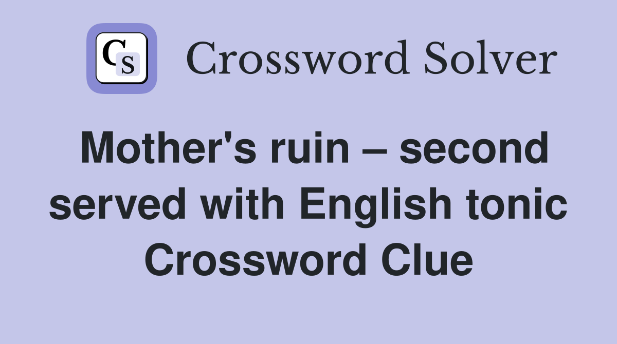 Mother's ruin – second served with English tonic Crossword Clue
