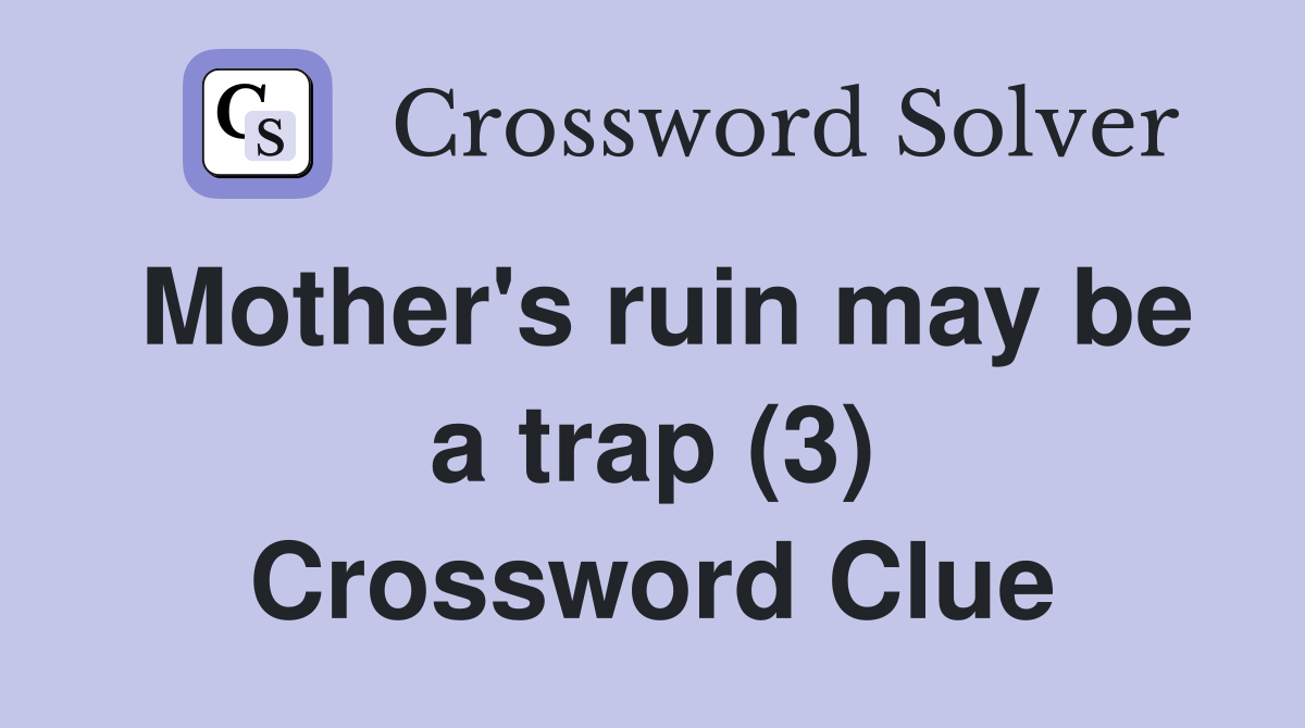 Mother's ruin may be a trap (3) Crossword Clue