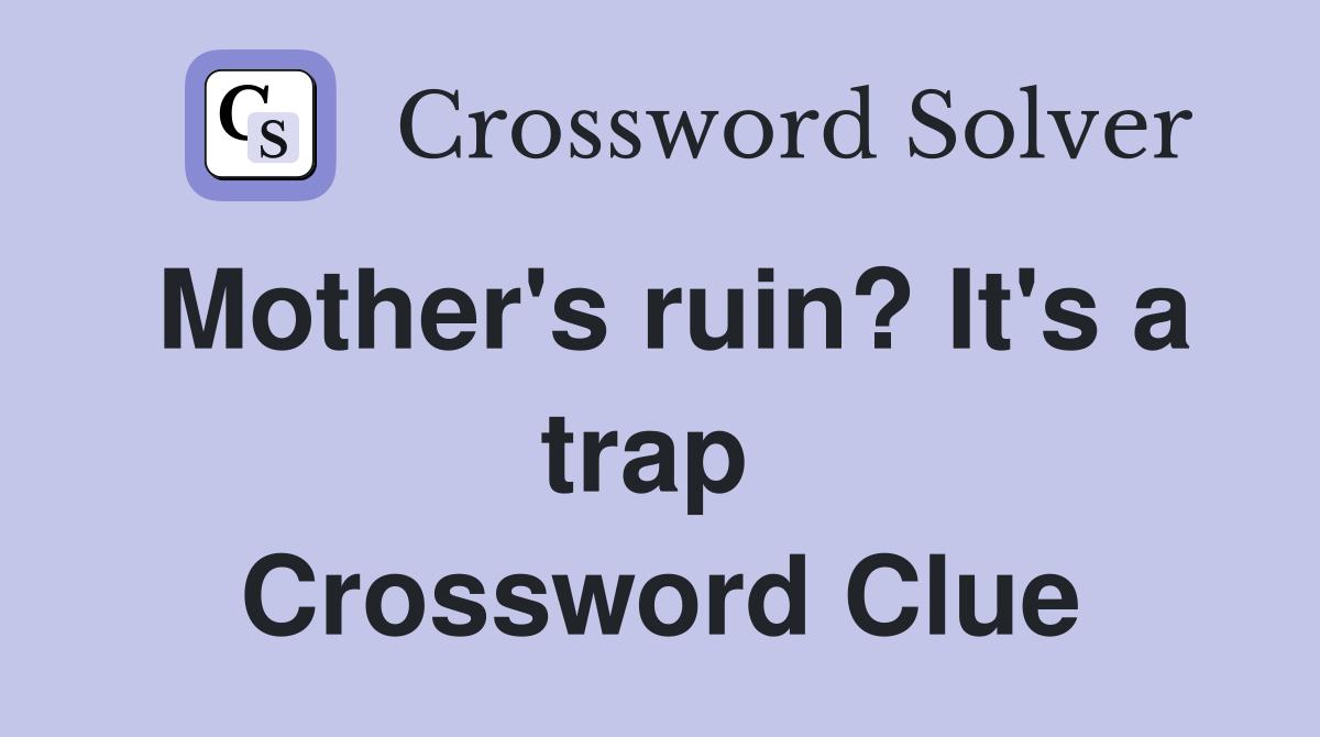 Mother's ruin? It's a trap  Crossword Clue