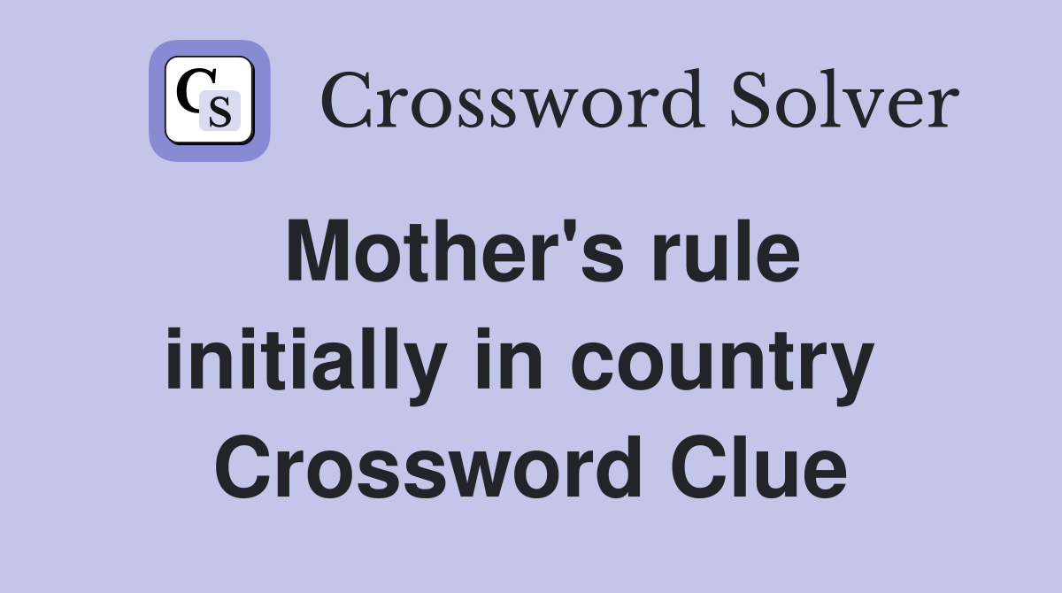 Mother's rule initially in country  Crossword Clue