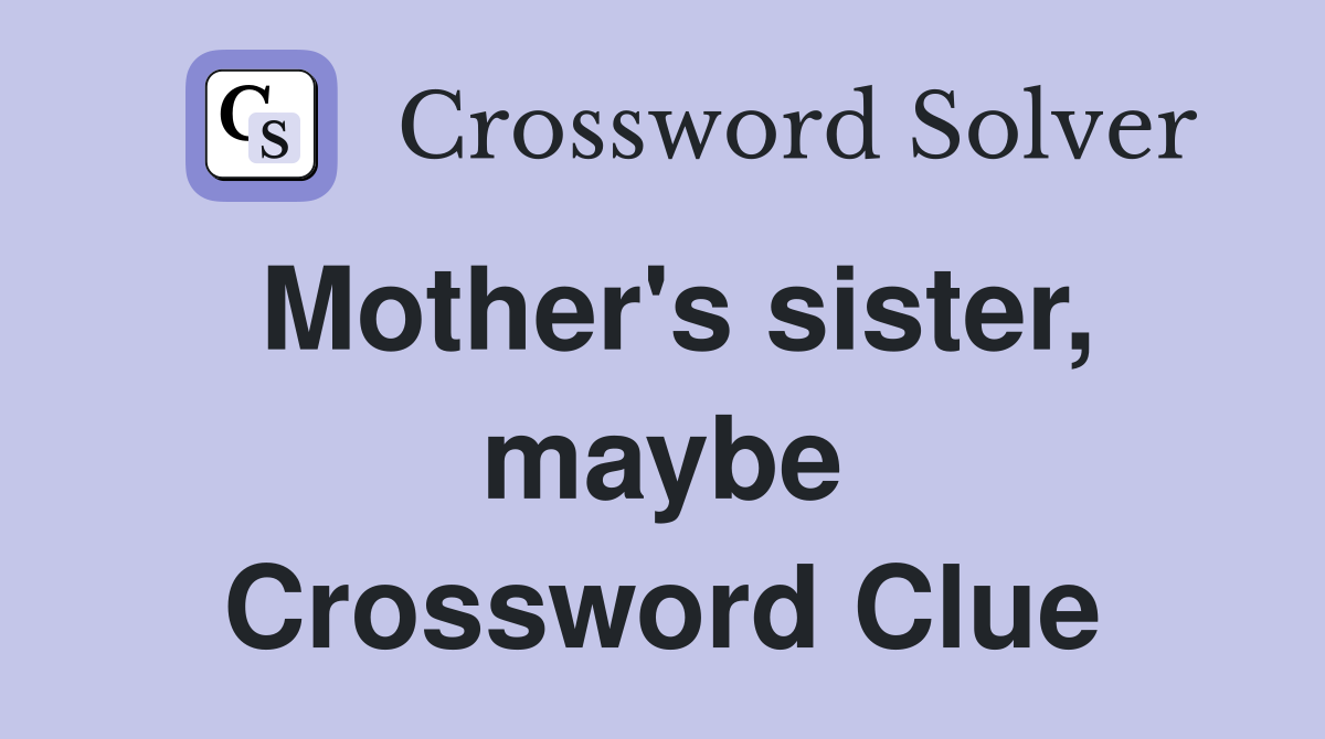 Mother's sister, maybe Crossword Clue