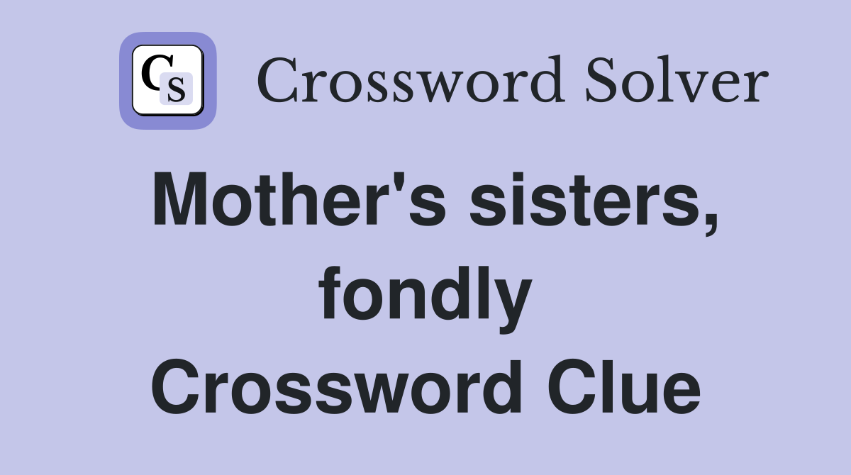 Mother's sisters, fondly Crossword Clue