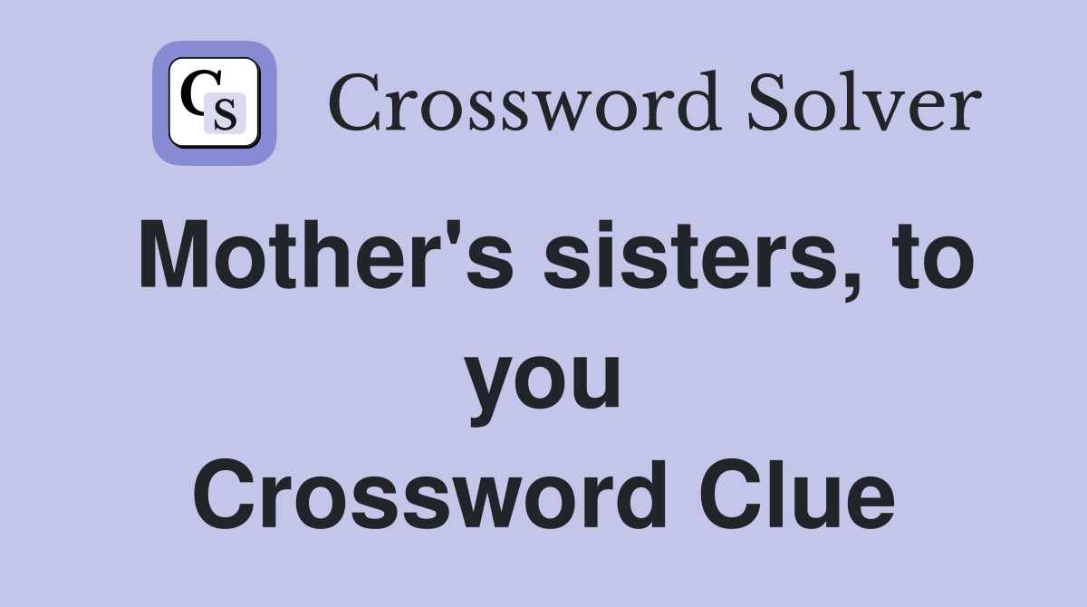 Mother's sisters, to you Crossword Clue