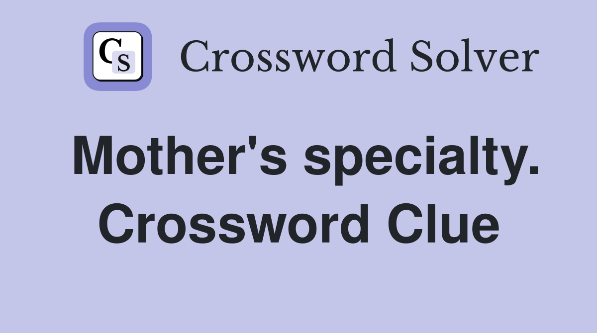 Mother's specialty. Crossword Clue