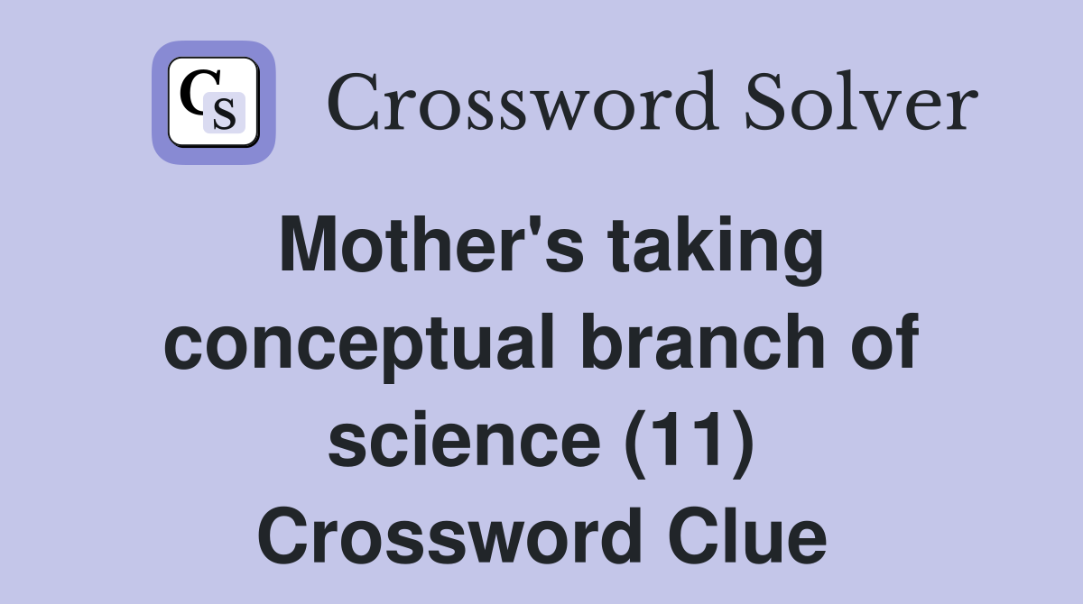 Mother's taking conceptual branch of science (11) Crossword Clue