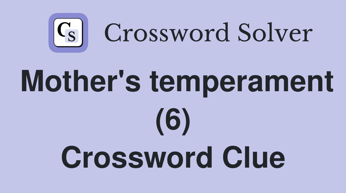 Mother's temperament (6) Crossword Clue