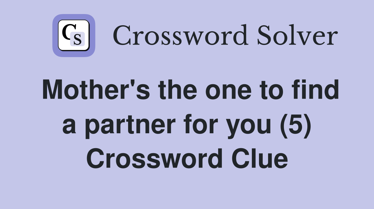 Mother's the one to find a partner for you (5) Crossword Clue
