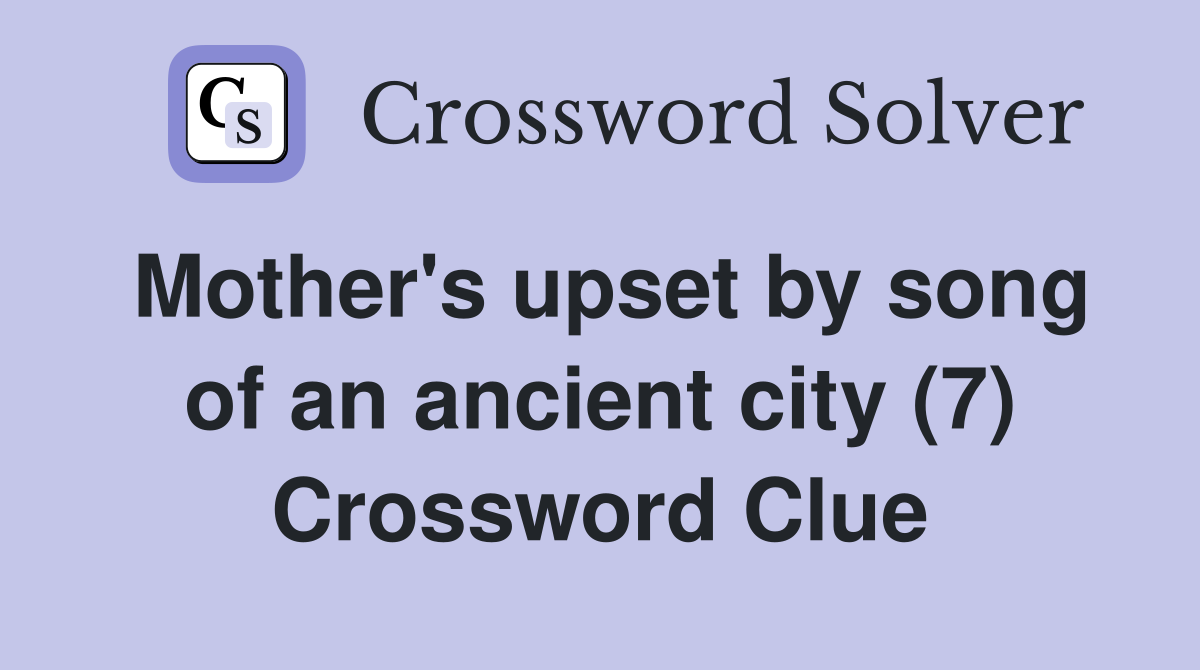 Mother's upset by song of an ancient city (7) Crossword Clue