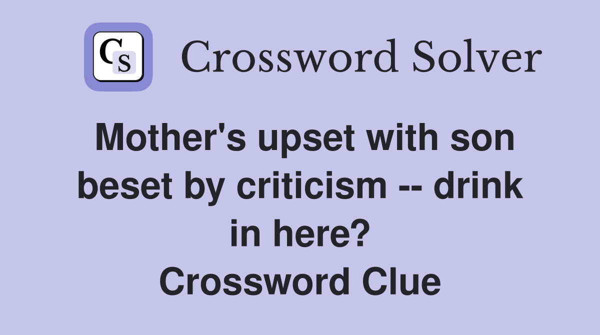 Mother's upset with son beset by criticism -- drink in here? Crossword Clue