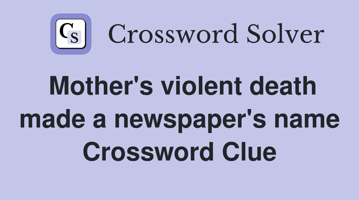 Mother's violent death made a newspaper's name Crossword Clue