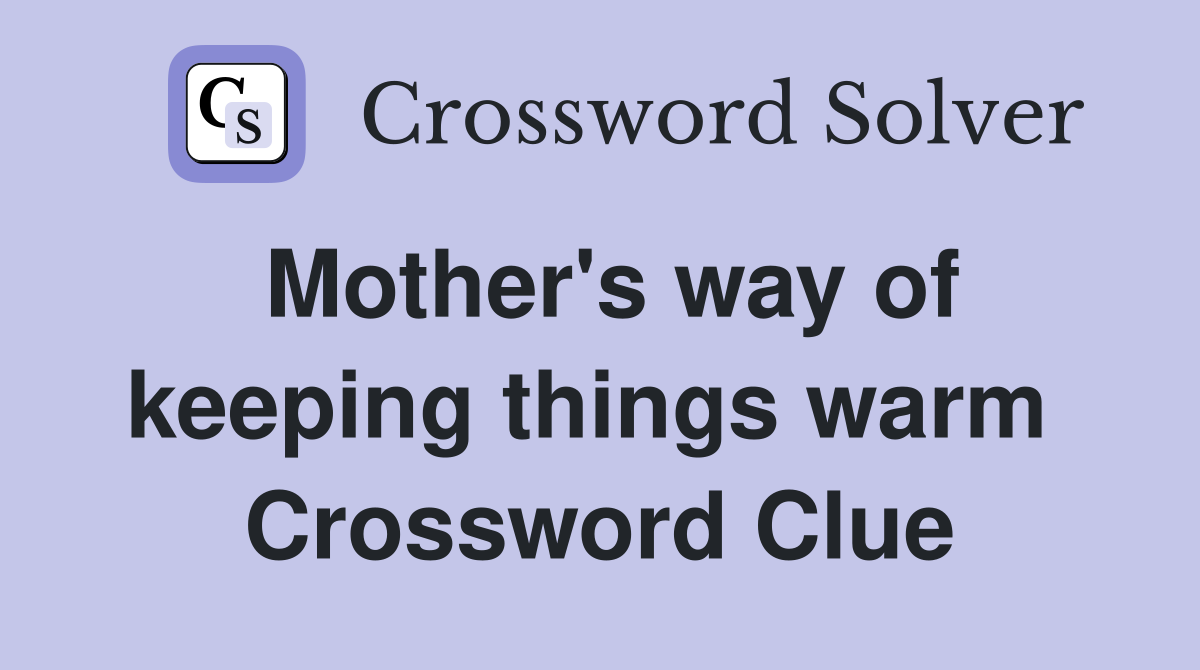 Mother's way of keeping things warm  Crossword Clue
