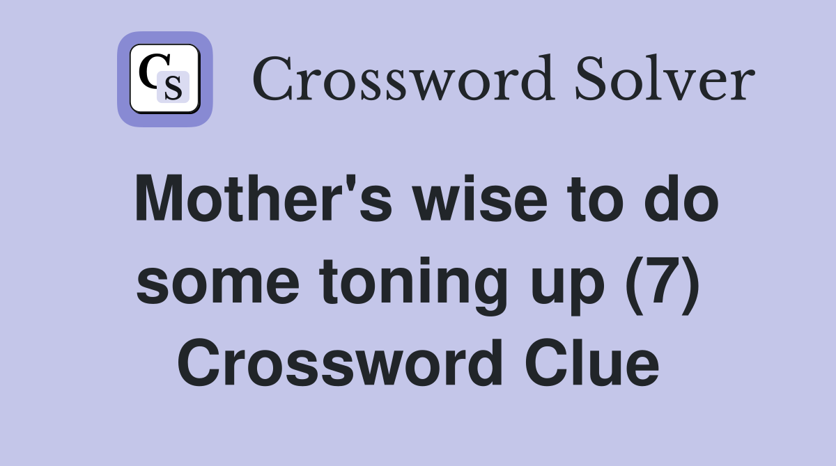 Mother's wise to do some toning up (7) Crossword Clue