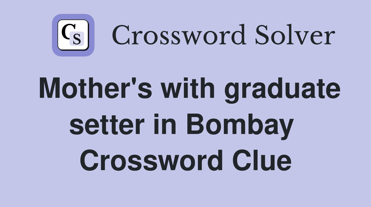 Mother's with graduate setter in Bombay  Crossword Clue