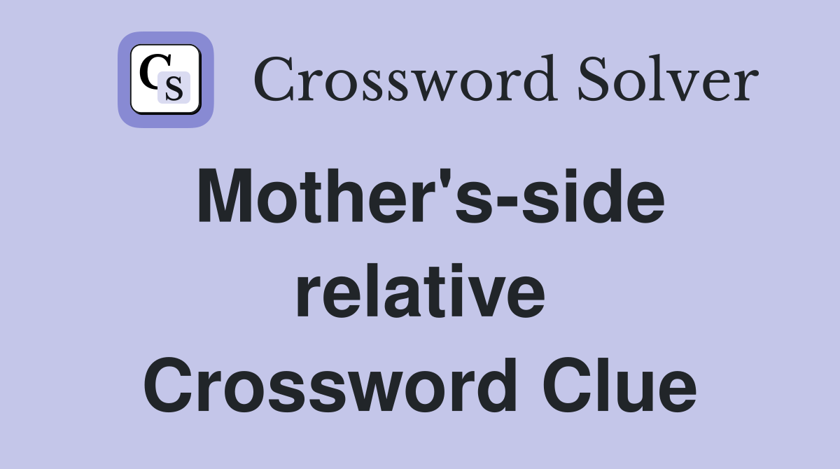 Mother's-side relative Crossword Clue