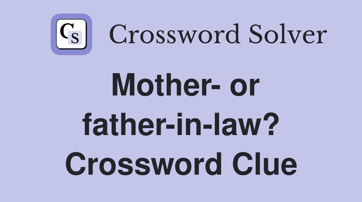 Mother- or father-in-law? Crossword Clue