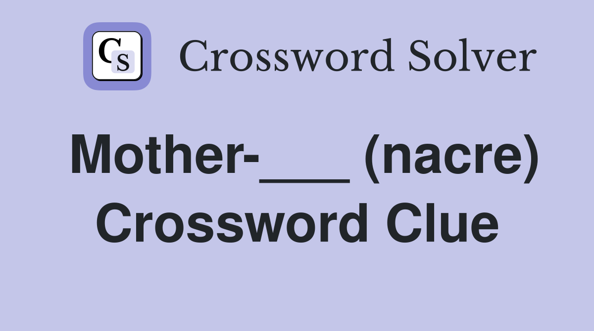 Mother-___ (nacre) Crossword Clue