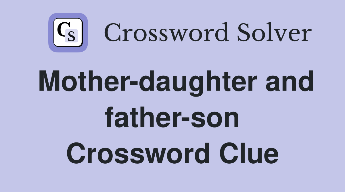 Mother-daughter and father-son Crossword Clue