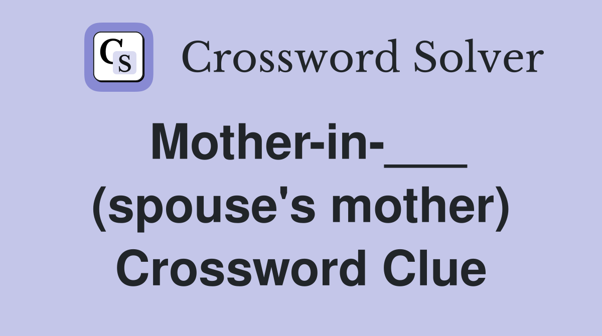 Mother-in-___ (spouse's mother) Crossword Clue