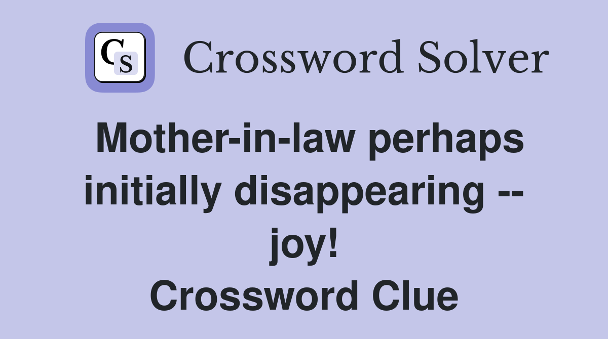 Mother-in-law perhaps initially disappearing -- joy! Crossword Clue