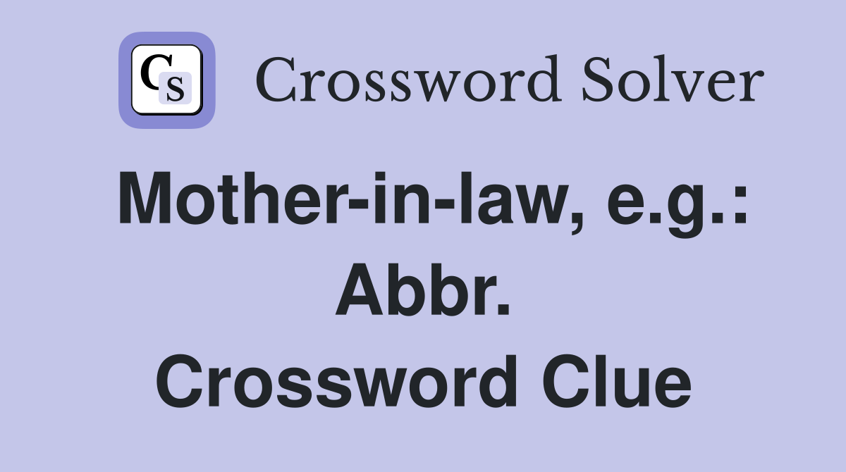 Mother-in-law, e.g.: Abbr. Crossword Clue