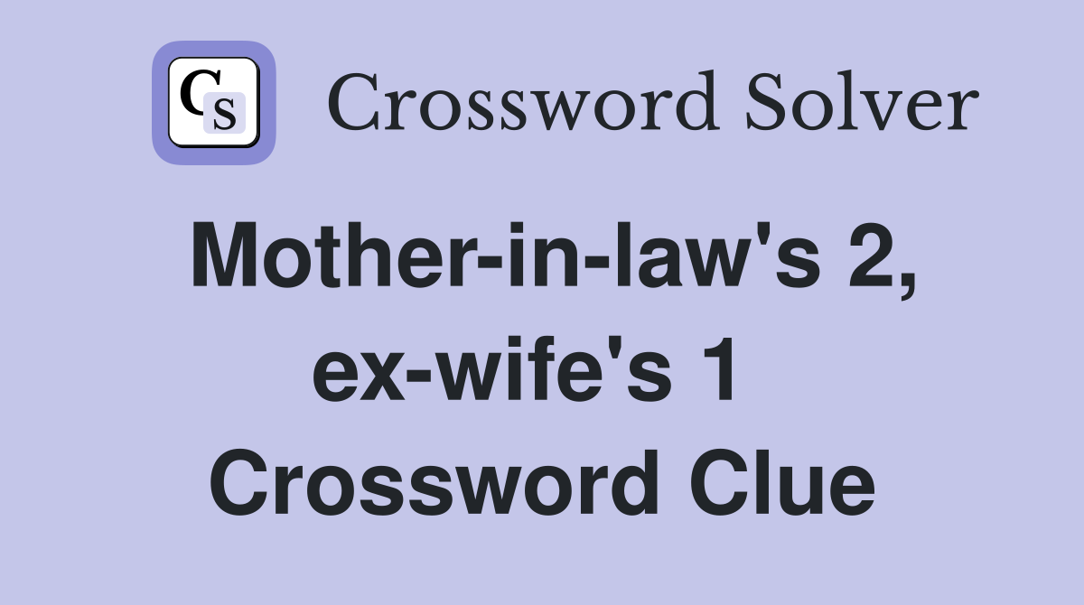 Mother-in-law's 2, ex-wife's 1  Crossword Clue