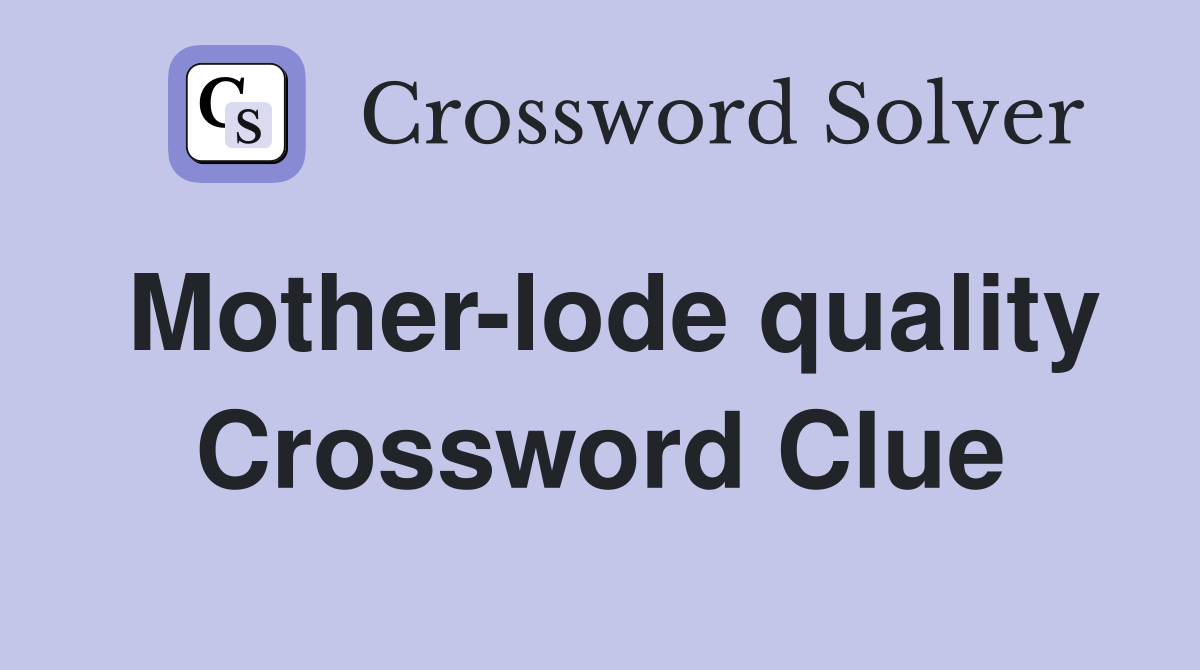 Mother-lode quality Crossword Clue