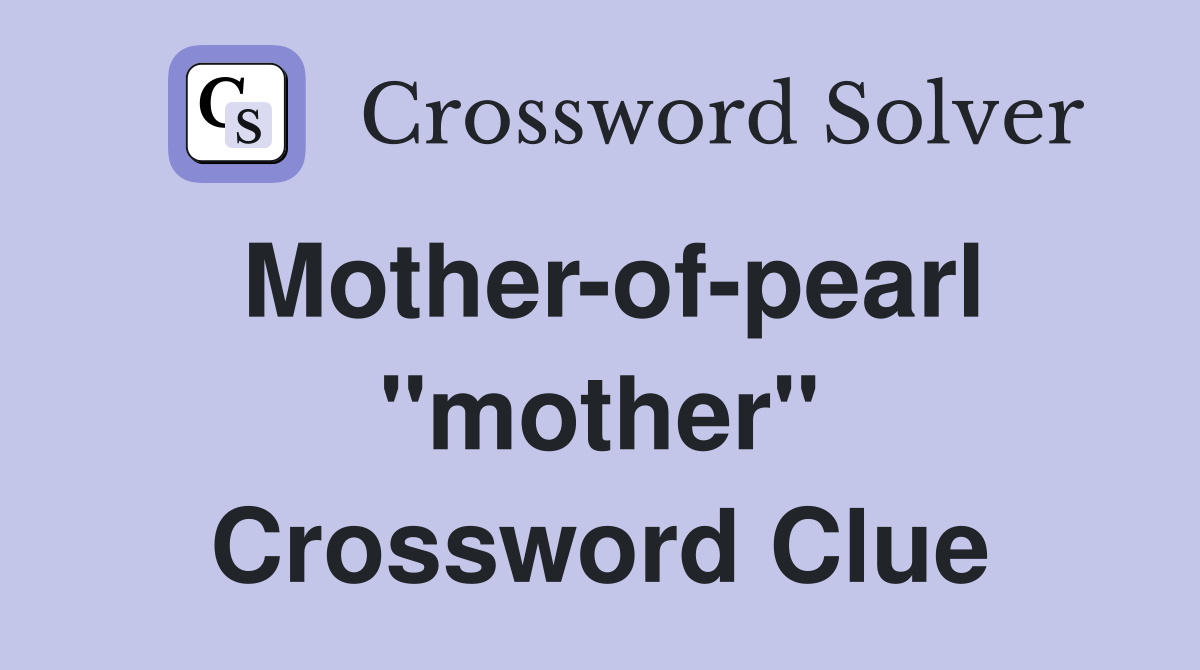 Mother-of-pearl "mother" Crossword Clue