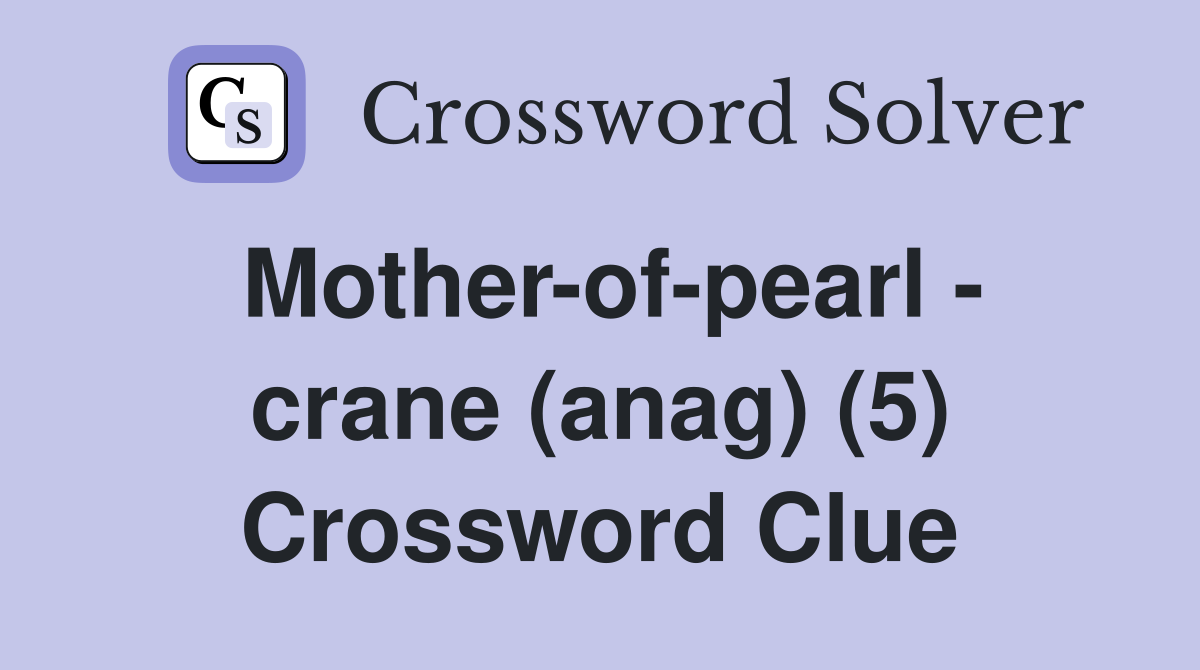 Mother-of-pearl - crane (anag) (5) Crossword Clue
