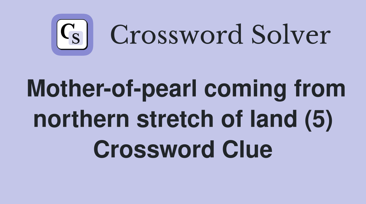 Mother-of-pearl coming from northern stretch of land (5) Crossword Clue