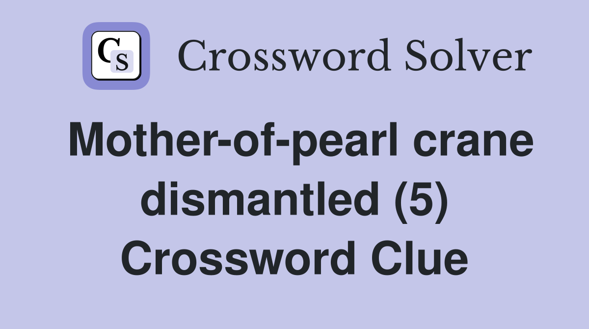 Mother-of-pearl crane dismantled (5) Crossword Clue