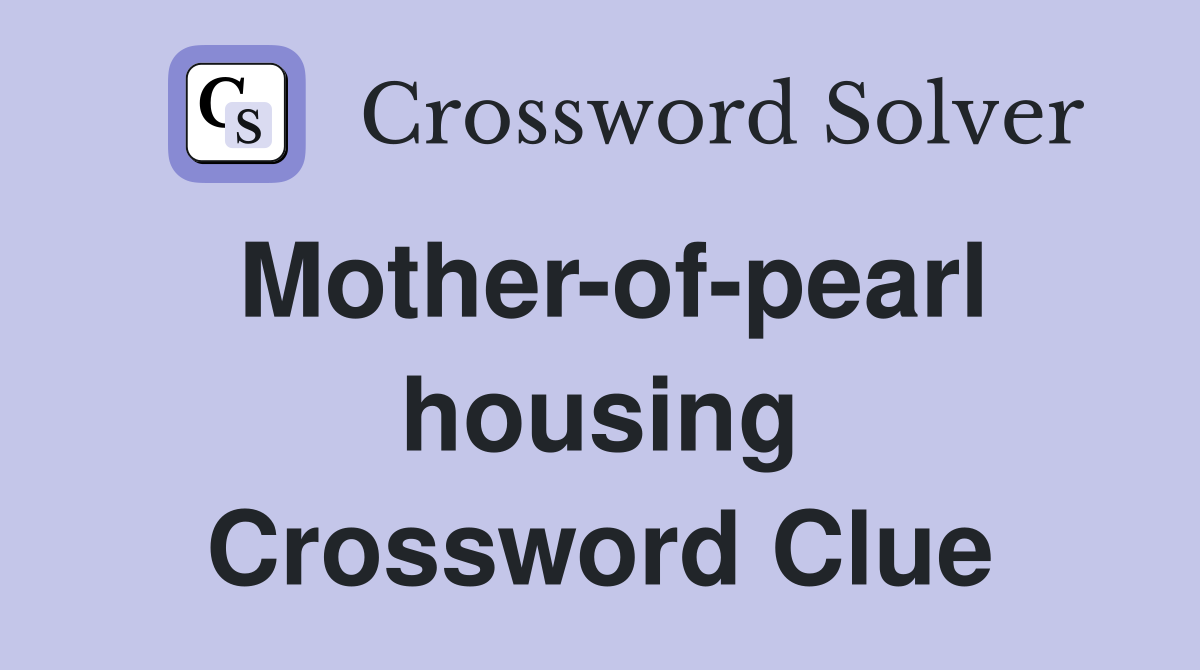 Mother-of-pearl housing Crossword Clue