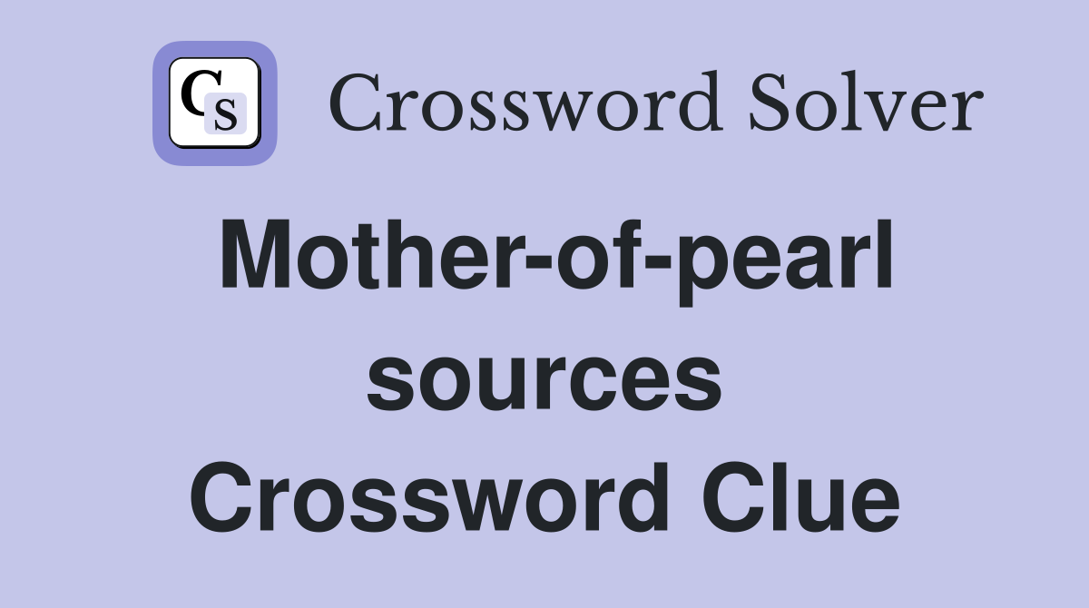 Mother-of-pearl sources Crossword Clue