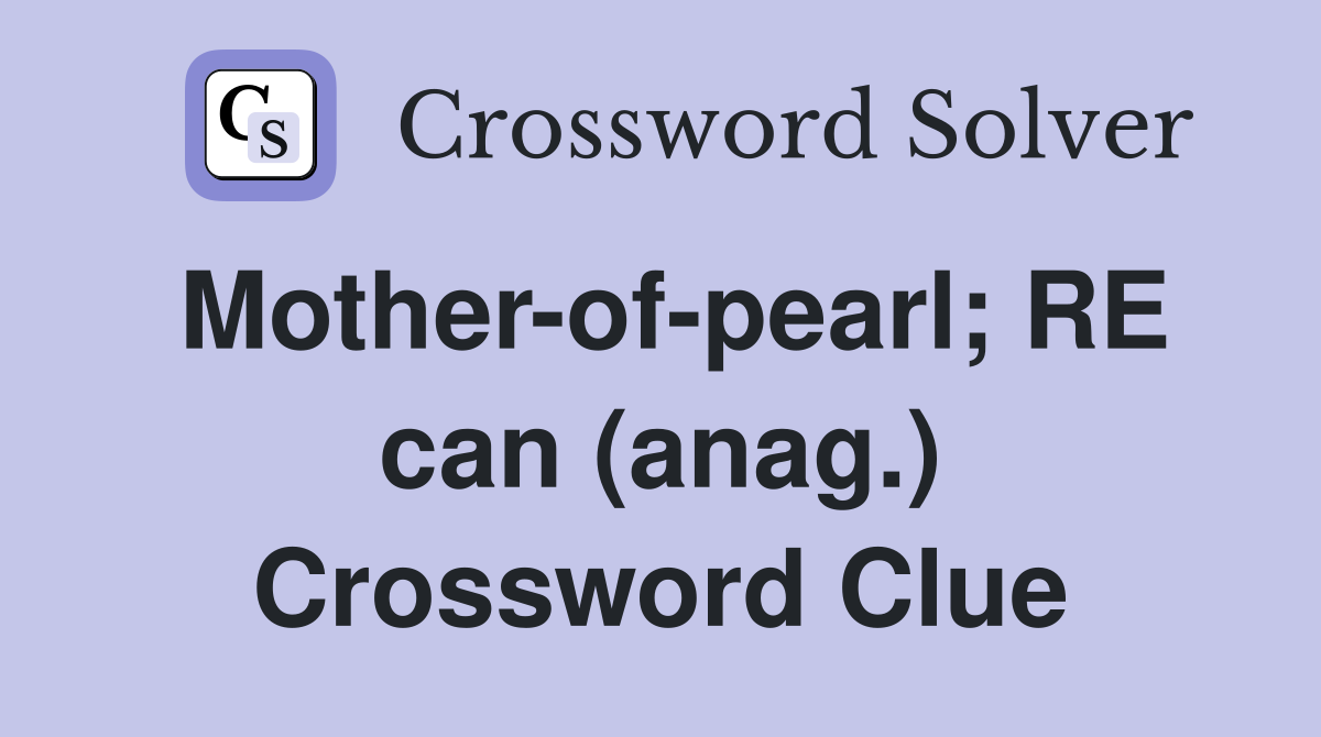 Mother-of-pearl; RE can (anag.) Crossword Clue