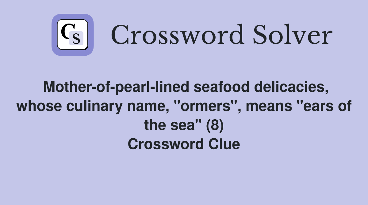 Mother-of-pearl-lined seafood delicacies, whose culinary name, "ormers", means "ears of the sea" (8) Crossword Clue