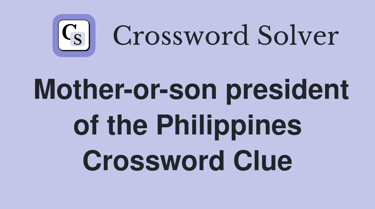 Mother-or-son president of the Philippines Crossword Clue