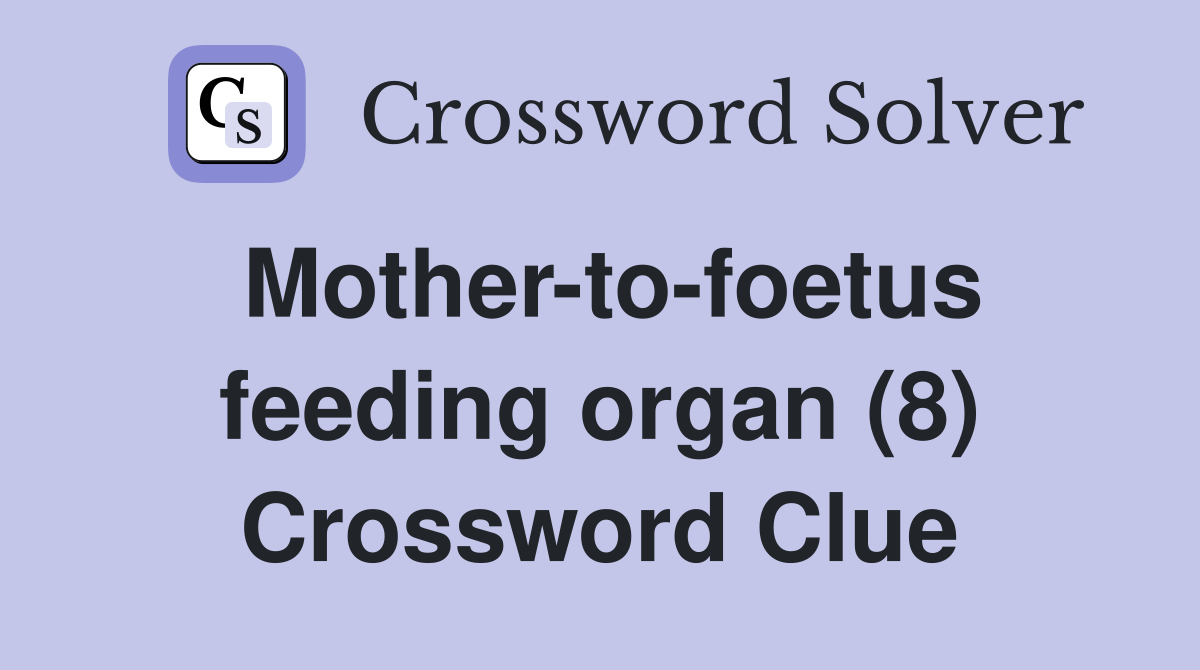 Mother-to-foetus feeding organ (8) Crossword Clue