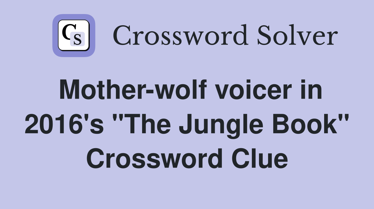 Mother-wolf voicer in 2016's "The Jungle Book" Crossword Clue