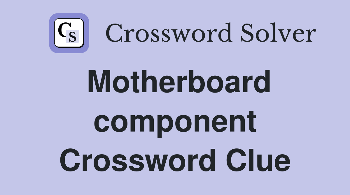 Motherboard component Crossword Clue