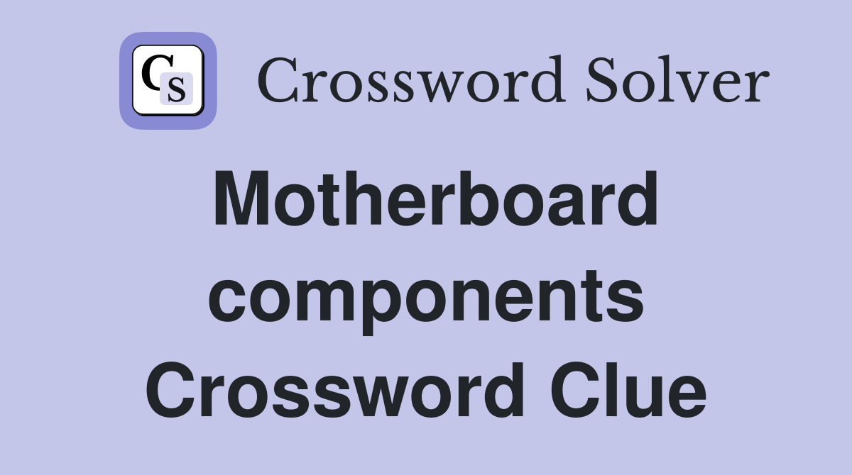 Motherboard components Crossword Clue
