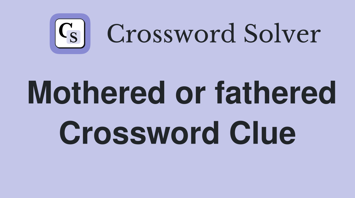 Mothered or fathered Crossword Clue