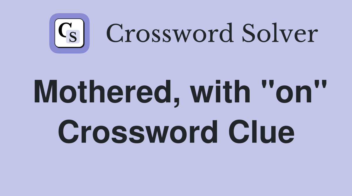 Mothered, with "on" Crossword Clue