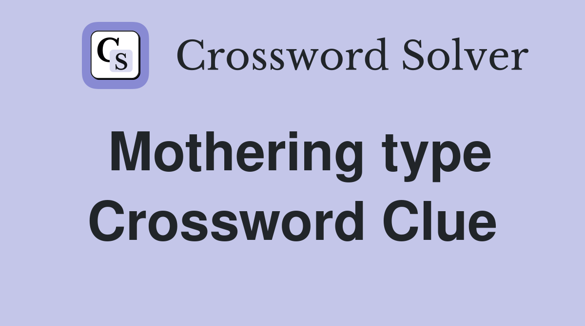Mothering type Crossword Clue