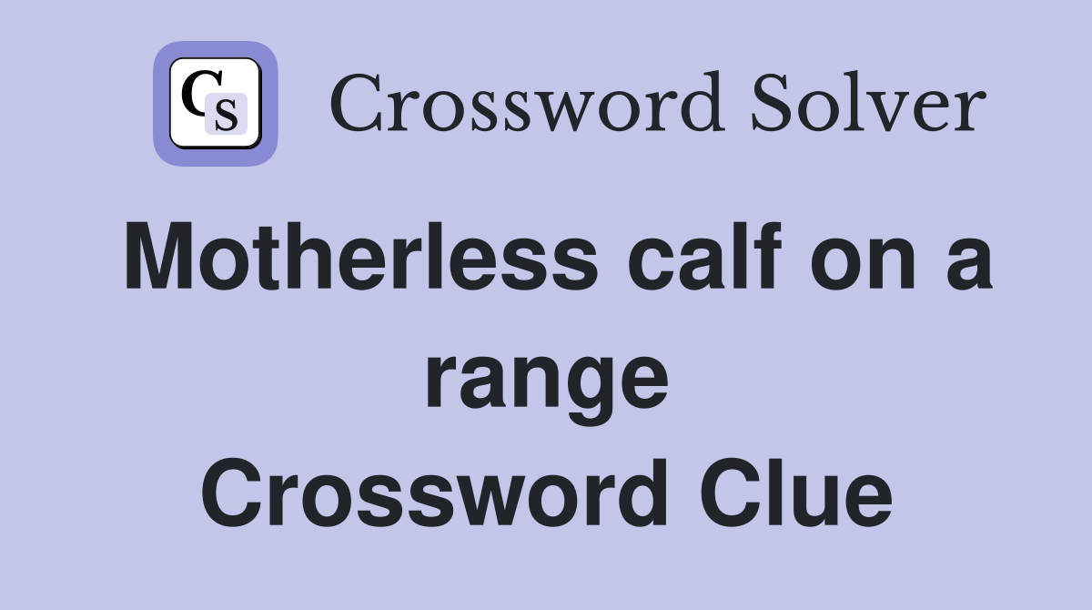 Motherless calf on a range Crossword Clue