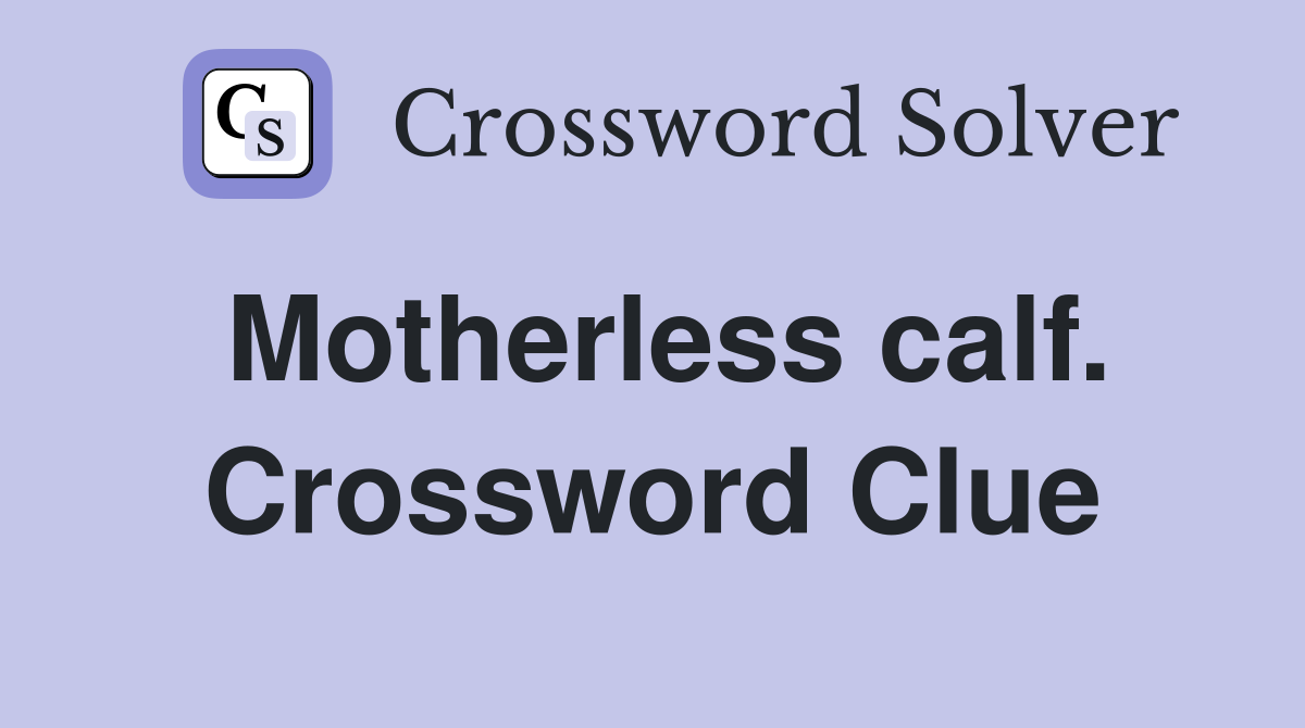 Motherless calf. Crossword Clue