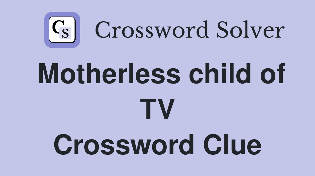Motherless child of TV Crossword Clue
